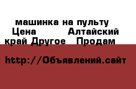 машинка на пульту › Цена ­ 750 - Алтайский край Другое » Продам   